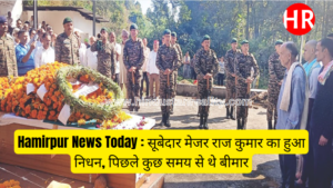 Hamirpur News Today: Subedar Major Raj Kumar passed away, was ill for some time