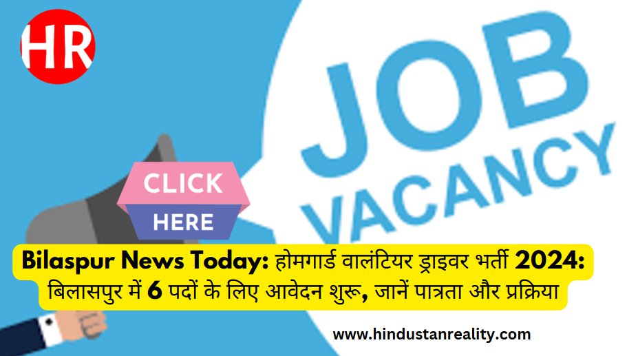 Bilaspur News Today: Home Guard Volunteer Driver Recruitment 2024: Application started for 6 posts in Bilaspur, know eligibility and process