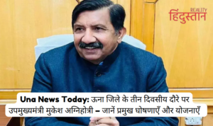 Una News Today: Deputy Chief Minister Mukesh Agnihotri on a three-day tour of Una district – Know the major announcements and schemes