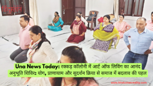 Una News Today: Anand Anubhuti Camp of Art of Living in Rakkad Colony: Initiative to change society through yoga, pranayama and Sudarshan Kriya